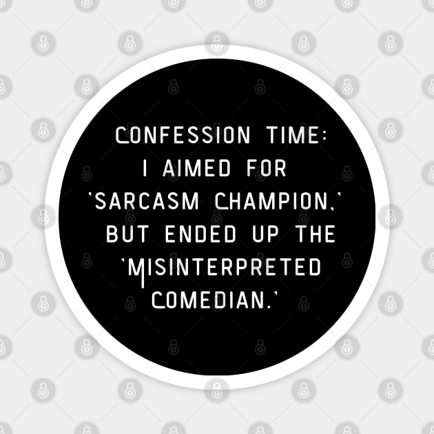 Confession time: I aimed for  'sarcasm Champion,' but ended up the 'Misinterpreted Comedian.' Funny pun. Magnet by Project Charlie
